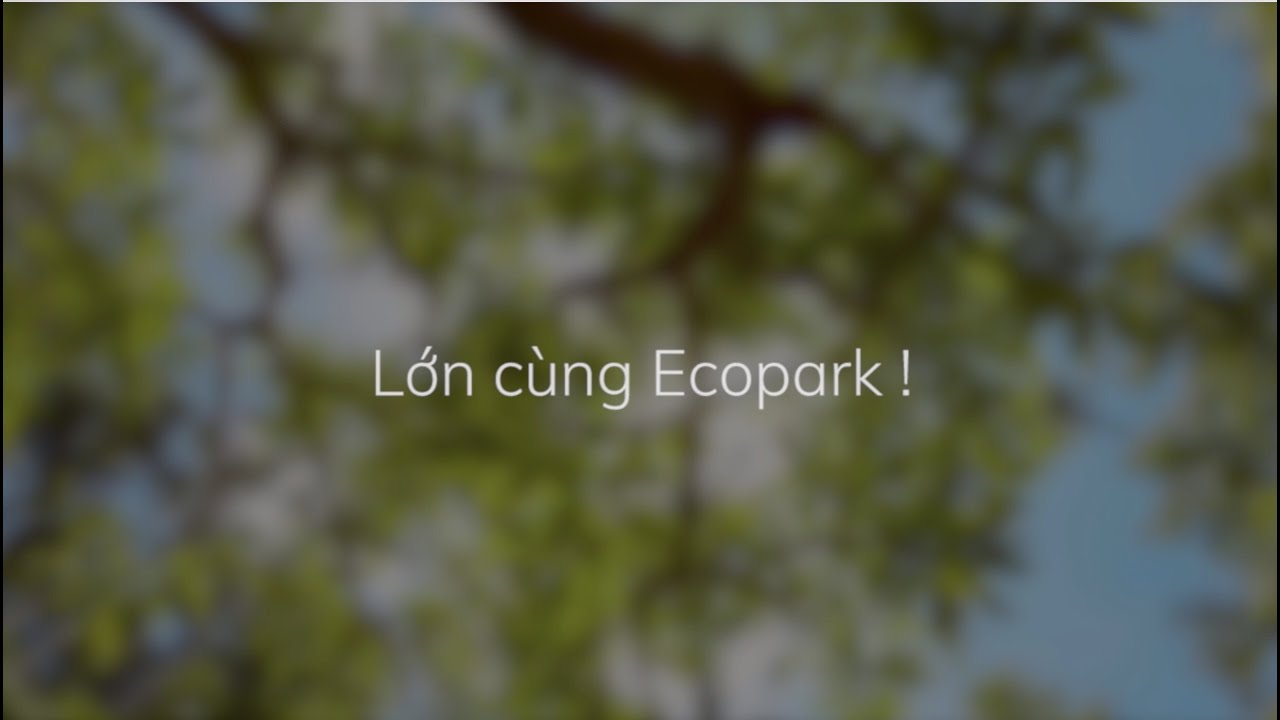 Ecopark TV | LỚN LÊN CÙNG ECOPARK!